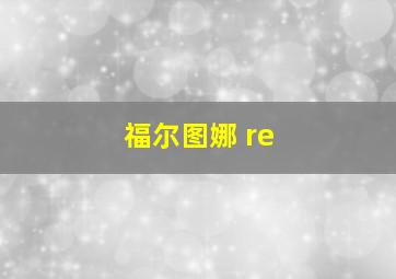 福尔图娜 re